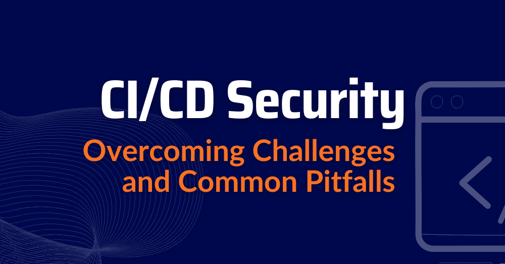 CI/CD Security Tools - CI/CD challenges