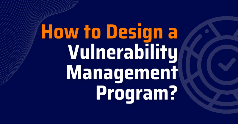 design a vulnerability management program - what is a vulnerability management program