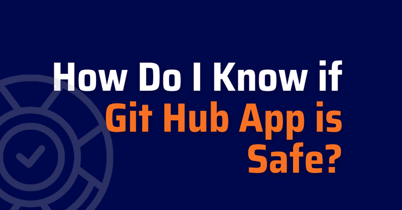 how do i know if git hub app is safe - how safe is github - how to know if a github repo is safe