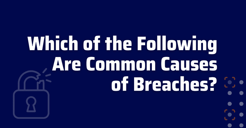 which of the following are common causes of breaches - what is a data breach - how to prevent data breach