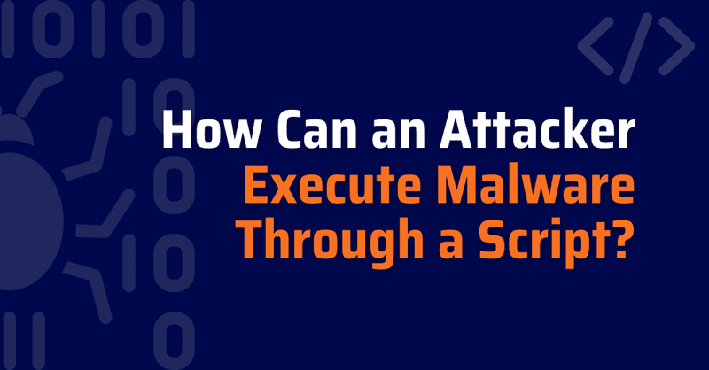 how can an attacker execute malware through a script - cross scripting attack - cross site scripting attack​ - prevent cross site scripting attack​